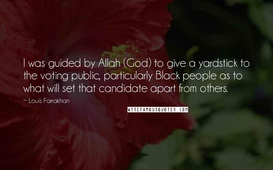 Louis Farrakhan Quotes: I was guided by Allah (God) to give a yardstick to the voting public, particularly Black people as to what will set that candidate apart from others.