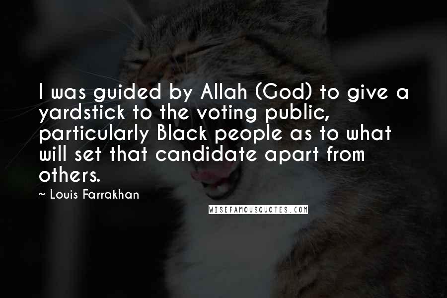 Louis Farrakhan Quotes: I was guided by Allah (God) to give a yardstick to the voting public, particularly Black people as to what will set that candidate apart from others.