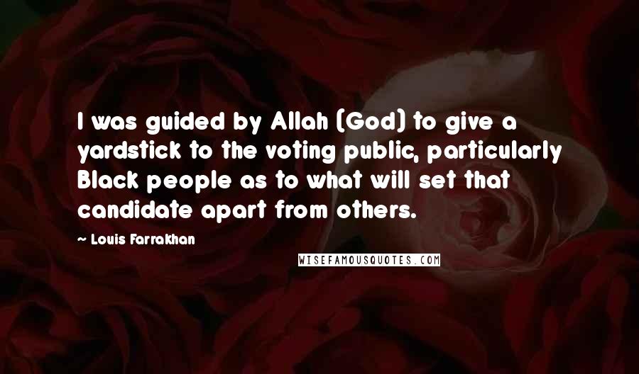 Louis Farrakhan Quotes: I was guided by Allah (God) to give a yardstick to the voting public, particularly Black people as to what will set that candidate apart from others.