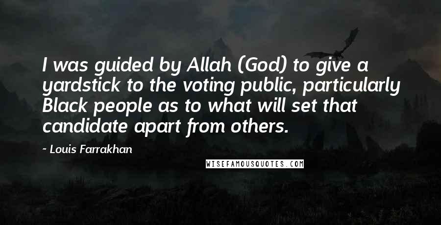 Louis Farrakhan Quotes: I was guided by Allah (God) to give a yardstick to the voting public, particularly Black people as to what will set that candidate apart from others.