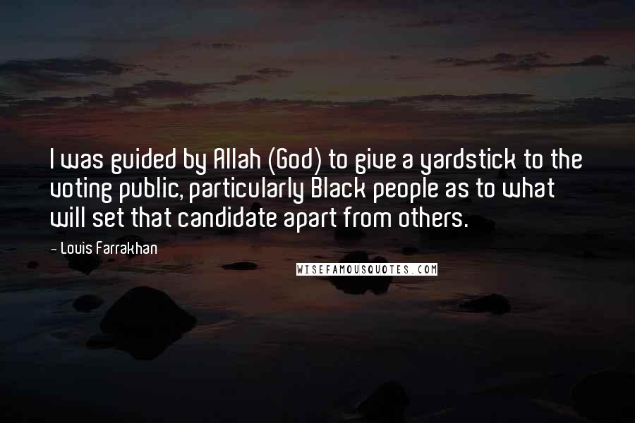 Louis Farrakhan Quotes: I was guided by Allah (God) to give a yardstick to the voting public, particularly Black people as to what will set that candidate apart from others.