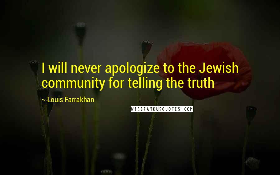 Louis Farrakhan Quotes: I will never apologize to the Jewish community for telling the truth