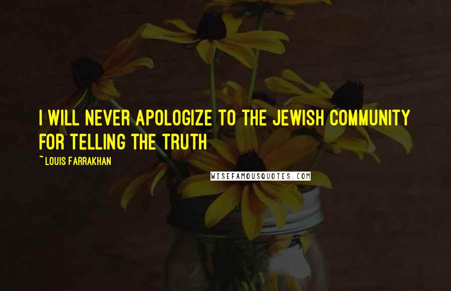 Louis Farrakhan Quotes: I will never apologize to the Jewish community for telling the truth