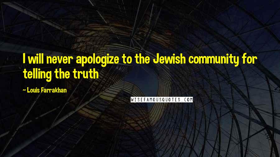 Louis Farrakhan Quotes: I will never apologize to the Jewish community for telling the truth