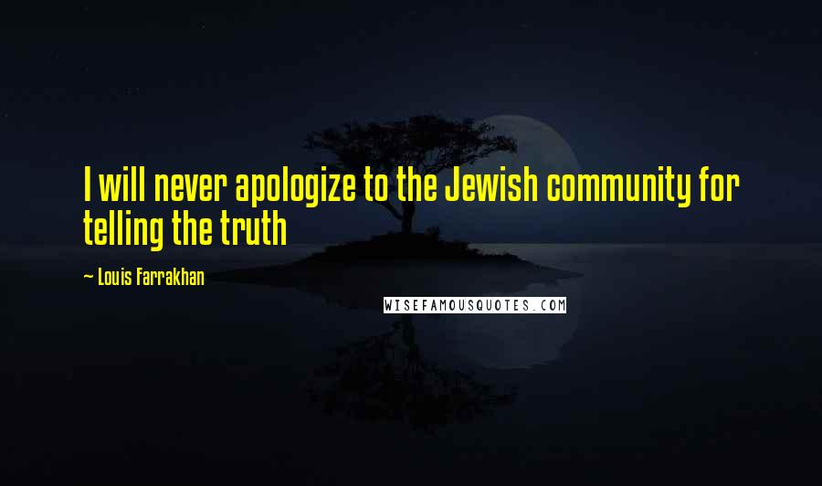 Louis Farrakhan Quotes: I will never apologize to the Jewish community for telling the truth