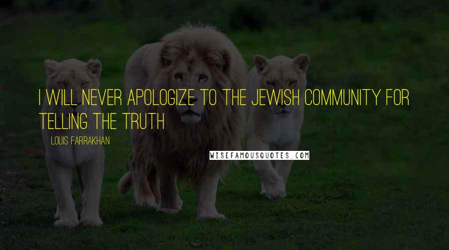 Louis Farrakhan Quotes: I will never apologize to the Jewish community for telling the truth