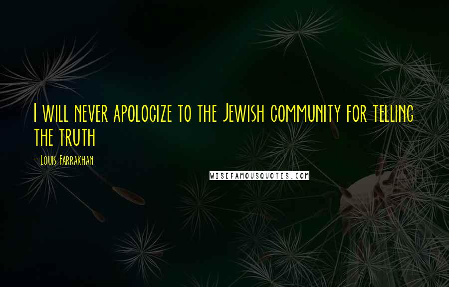 Louis Farrakhan Quotes: I will never apologize to the Jewish community for telling the truth