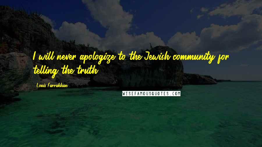 Louis Farrakhan Quotes: I will never apologize to the Jewish community for telling the truth