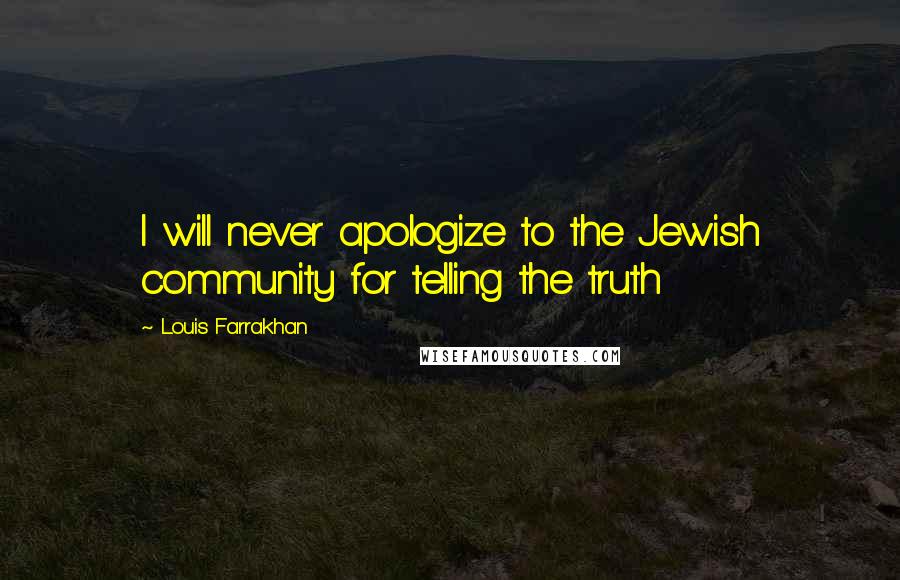 Louis Farrakhan Quotes: I will never apologize to the Jewish community for telling the truth