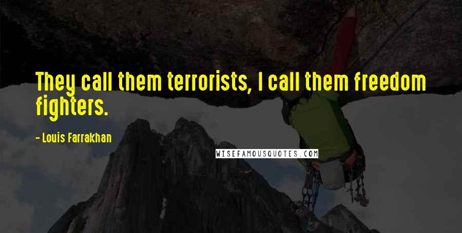 Louis Farrakhan Quotes: They call them terrorists, I call them freedom fighters.