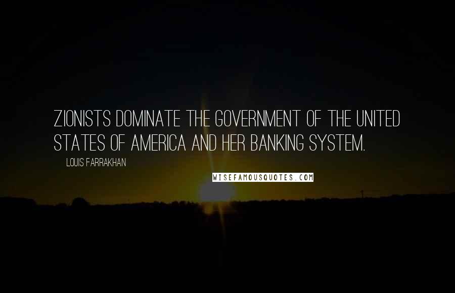 Louis Farrakhan Quotes: Zionists dominate the government of the United States of America and her banking system.