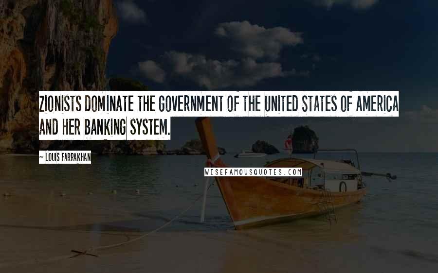 Louis Farrakhan Quotes: Zionists dominate the government of the United States of America and her banking system.