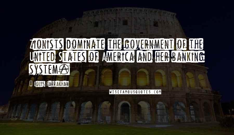 Louis Farrakhan Quotes: Zionists dominate the government of the United States of America and her banking system.