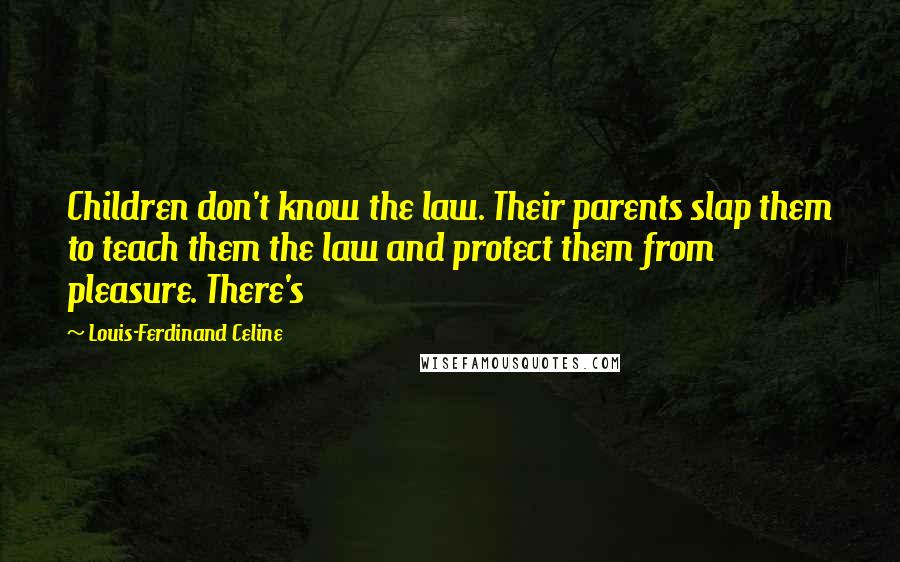 Louis-Ferdinand Celine Quotes: Children don't know the law. Their parents slap them to teach them the law and protect them from pleasure. There's