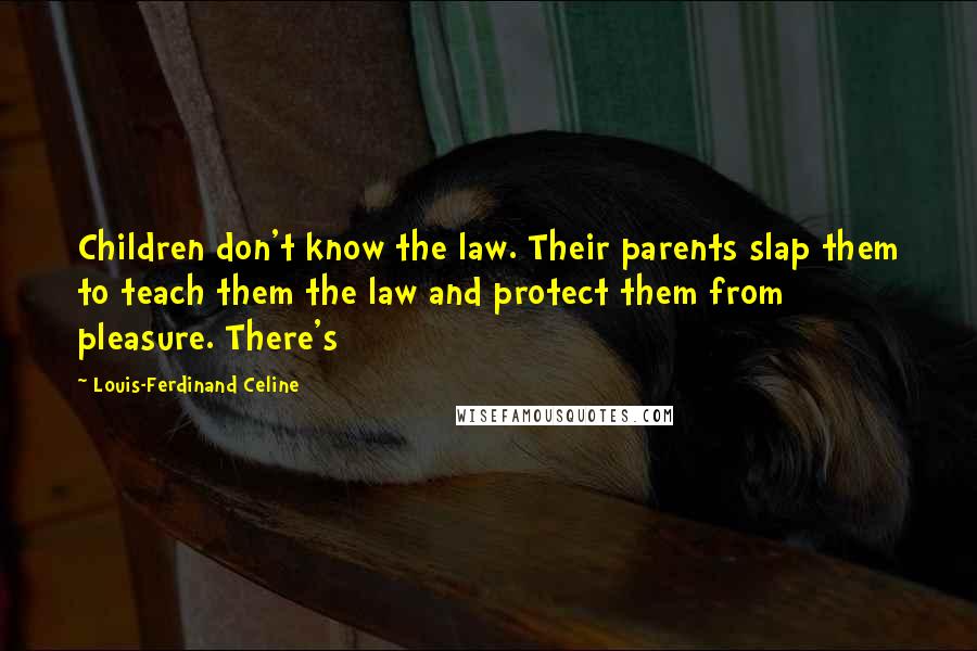 Louis-Ferdinand Celine Quotes: Children don't know the law. Their parents slap them to teach them the law and protect them from pleasure. There's