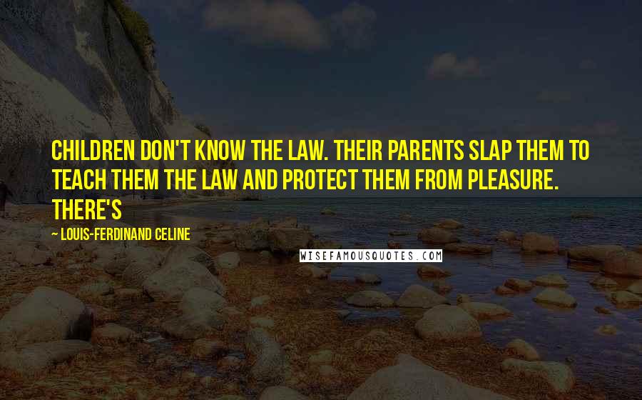 Louis-Ferdinand Celine Quotes: Children don't know the law. Their parents slap them to teach them the law and protect them from pleasure. There's