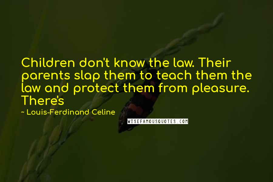 Louis-Ferdinand Celine Quotes: Children don't know the law. Their parents slap them to teach them the law and protect them from pleasure. There's