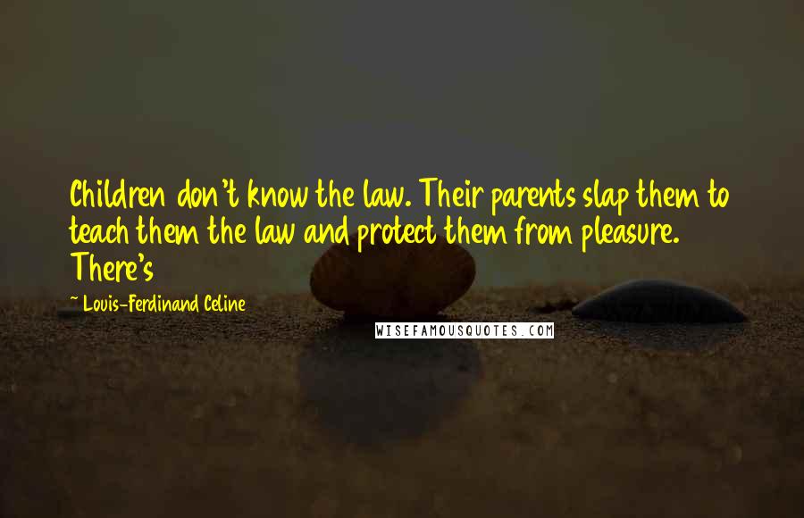 Louis-Ferdinand Celine Quotes: Children don't know the law. Their parents slap them to teach them the law and protect them from pleasure. There's