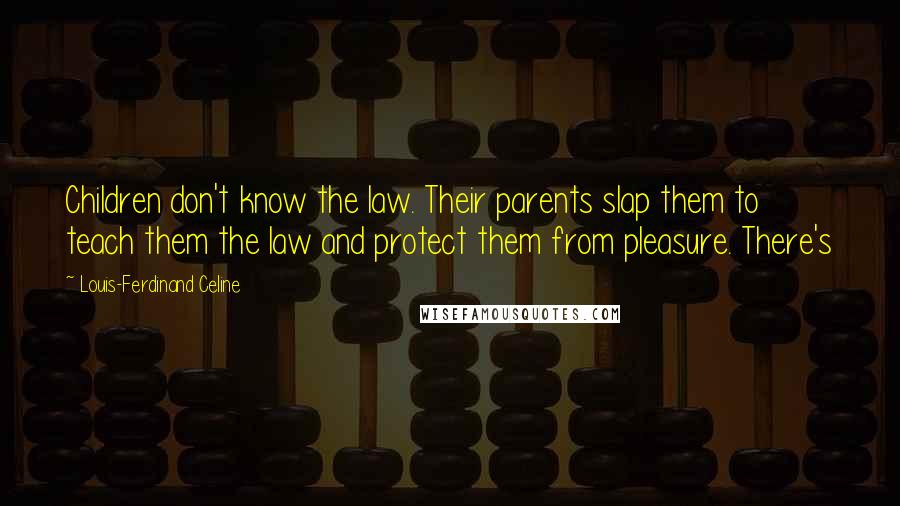 Louis-Ferdinand Celine Quotes: Children don't know the law. Their parents slap them to teach them the law and protect them from pleasure. There's