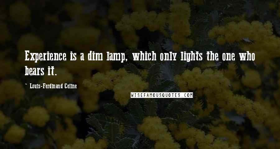 Louis-Ferdinand Celine Quotes: Experience is a dim lamp, which only lights the one who bears it.