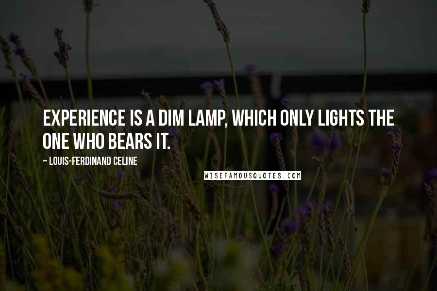 Louis-Ferdinand Celine Quotes: Experience is a dim lamp, which only lights the one who bears it.
