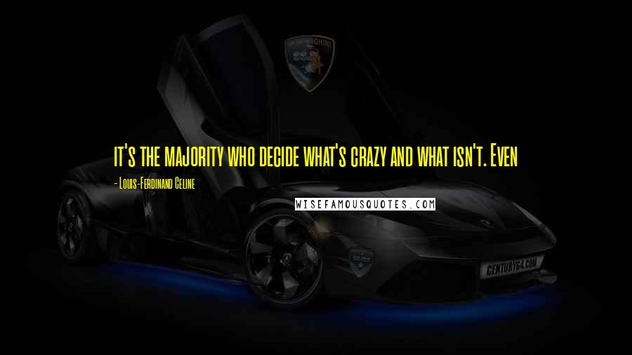 Louis-Ferdinand Celine Quotes: it's the majority who decide what's crazy and what isn't. Even