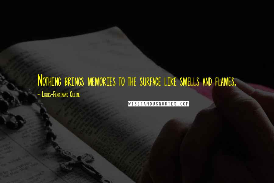 Louis-Ferdinand Celine Quotes: Nothing brings memories to the surface like smells and flames.