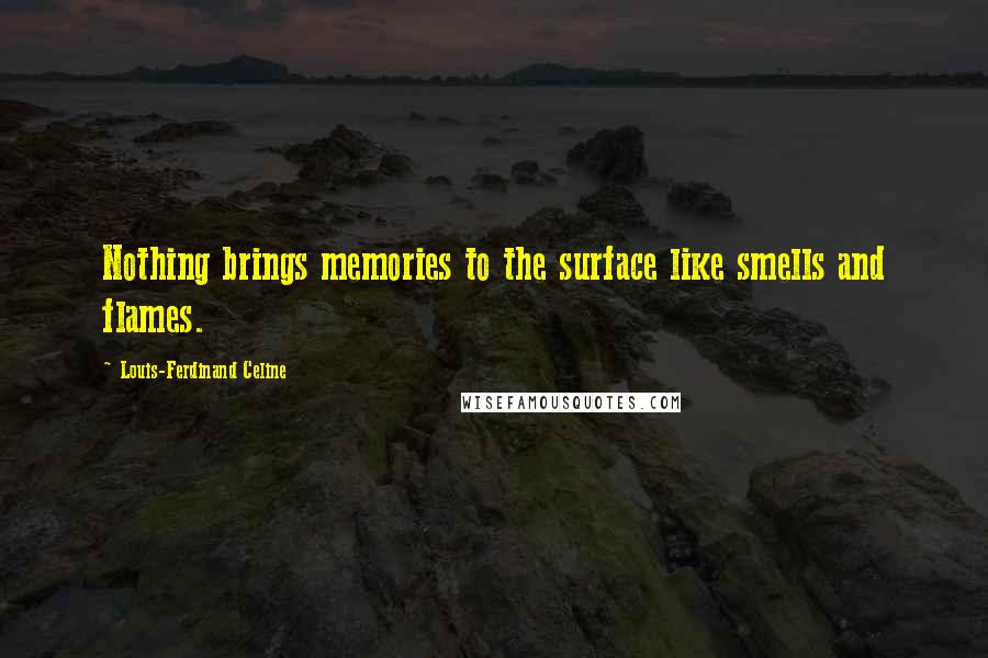 Louis-Ferdinand Celine Quotes: Nothing brings memories to the surface like smells and flames.