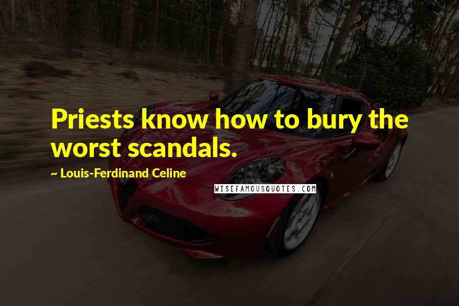 Louis-Ferdinand Celine Quotes: Priests know how to bury the worst scandals.