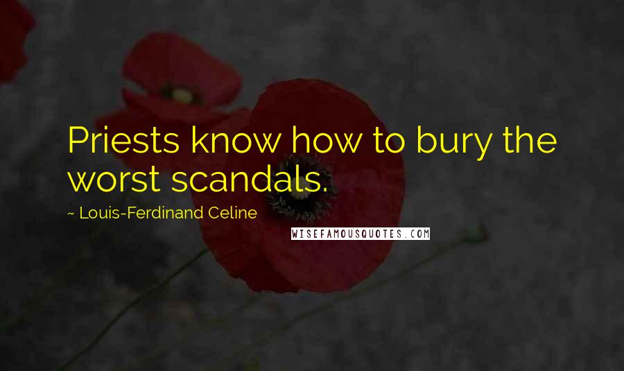 Louis-Ferdinand Celine Quotes: Priests know how to bury the worst scandals.