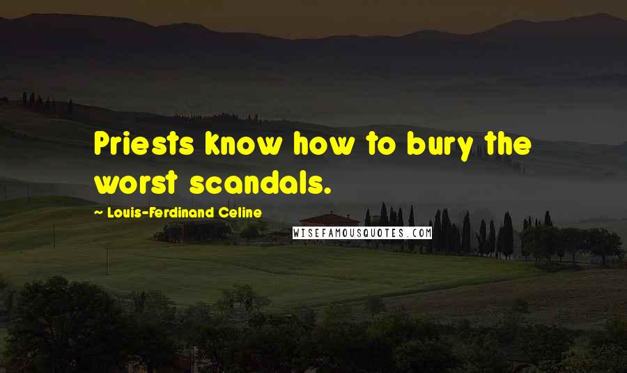 Louis-Ferdinand Celine Quotes: Priests know how to bury the worst scandals.