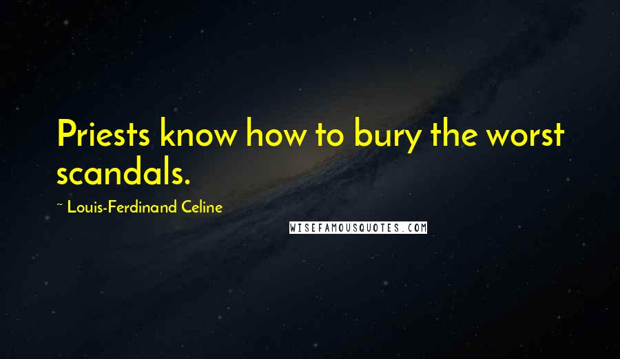 Louis-Ferdinand Celine Quotes: Priests know how to bury the worst scandals.