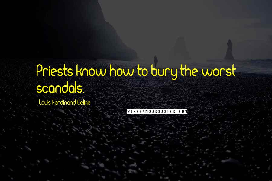 Louis-Ferdinand Celine Quotes: Priests know how to bury the worst scandals.