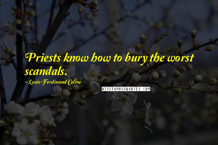 Louis-Ferdinand Celine Quotes: Priests know how to bury the worst scandals.