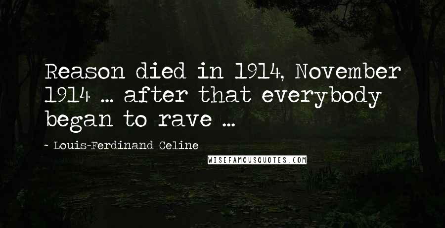 Louis-Ferdinand Celine Quotes: Reason died in 1914, November 1914 ... after that everybody began to rave ...