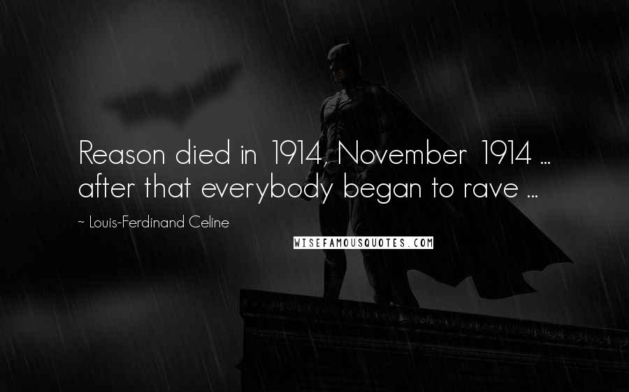 Louis-Ferdinand Celine Quotes: Reason died in 1914, November 1914 ... after that everybody began to rave ...