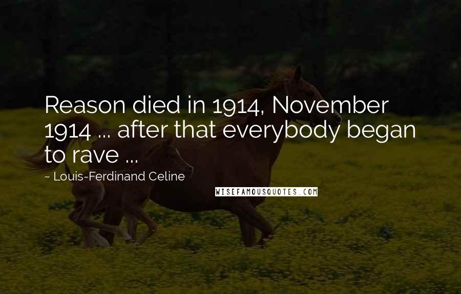 Louis-Ferdinand Celine Quotes: Reason died in 1914, November 1914 ... after that everybody began to rave ...