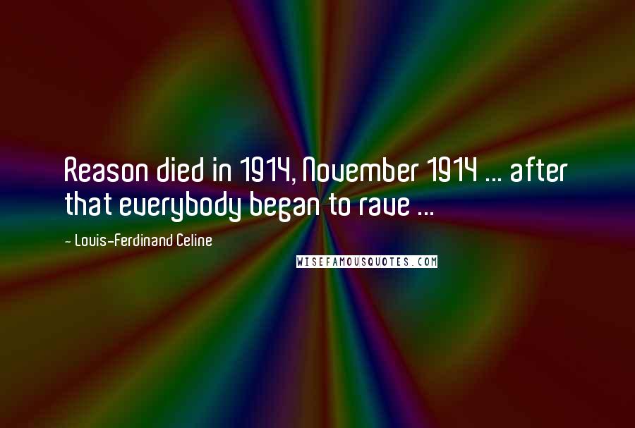 Louis-Ferdinand Celine Quotes: Reason died in 1914, November 1914 ... after that everybody began to rave ...