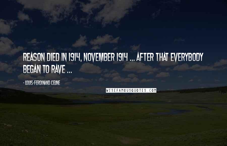 Louis-Ferdinand Celine Quotes: Reason died in 1914, November 1914 ... after that everybody began to rave ...