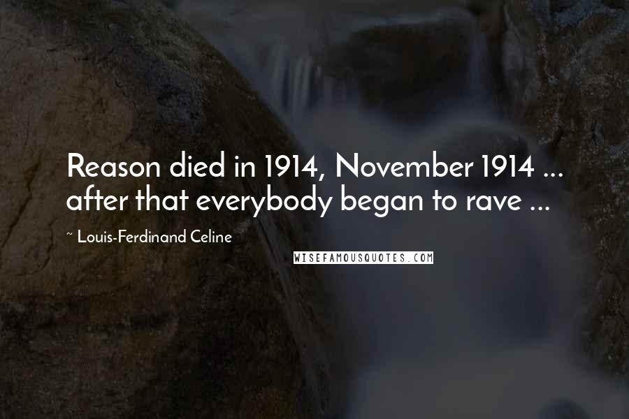 Louis-Ferdinand Celine Quotes: Reason died in 1914, November 1914 ... after that everybody began to rave ...