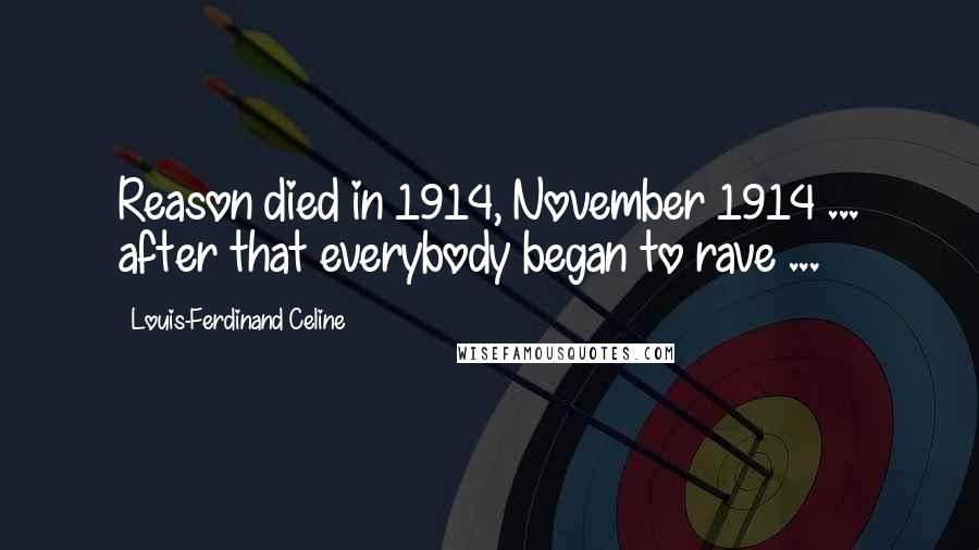 Louis-Ferdinand Celine Quotes: Reason died in 1914, November 1914 ... after that everybody began to rave ...