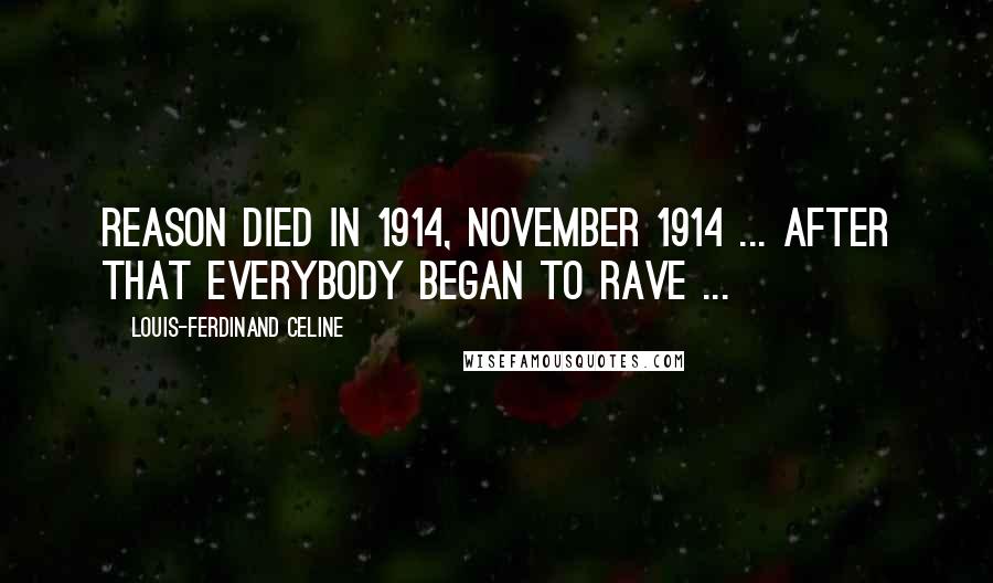 Louis-Ferdinand Celine Quotes: Reason died in 1914, November 1914 ... after that everybody began to rave ...