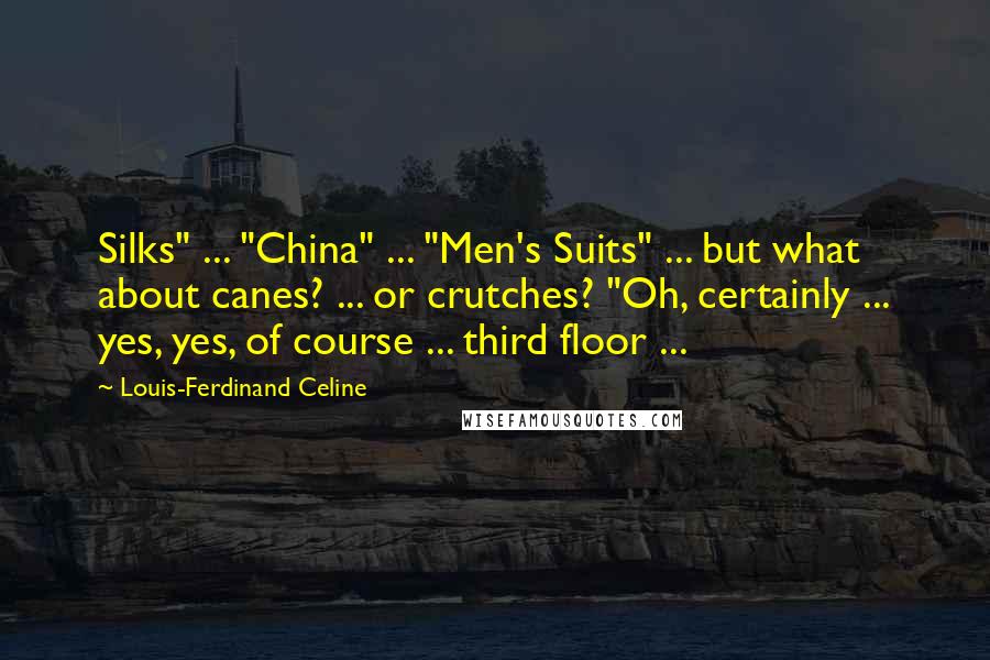 Louis-Ferdinand Celine Quotes: Silks" ... "China" ... "Men's Suits" ... but what about canes? ... or crutches? "Oh, certainly ... yes, yes, of course ... third floor ...