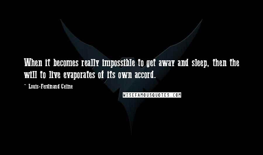 Louis-Ferdinand Celine Quotes: When it becomes really impossible to get away and sleep, then the will to live evaporates of its own accord.