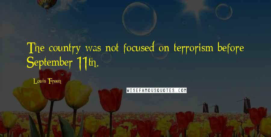 Louis Freeh Quotes: The country was not focused on terrorism before September 11th.
