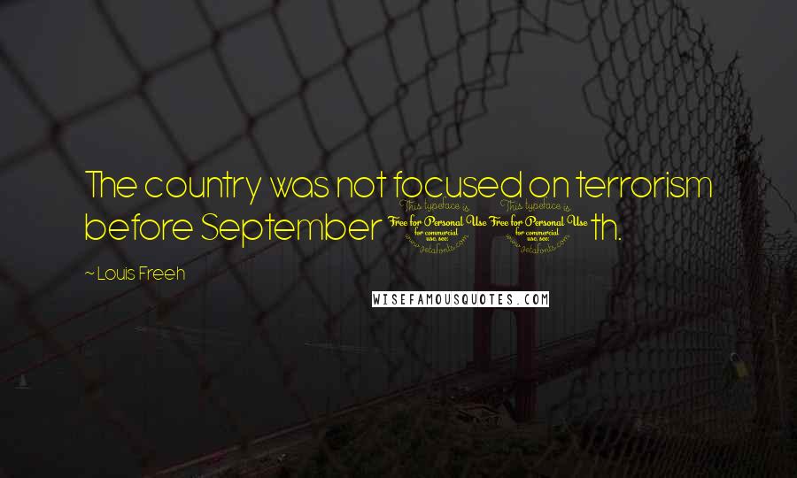 Louis Freeh Quotes: The country was not focused on terrorism before September 11th.