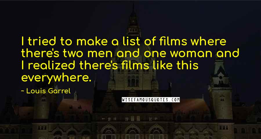 Louis Garrel Quotes: I tried to make a list of films where there's two men and one woman and I realized there's films like this everywhere.