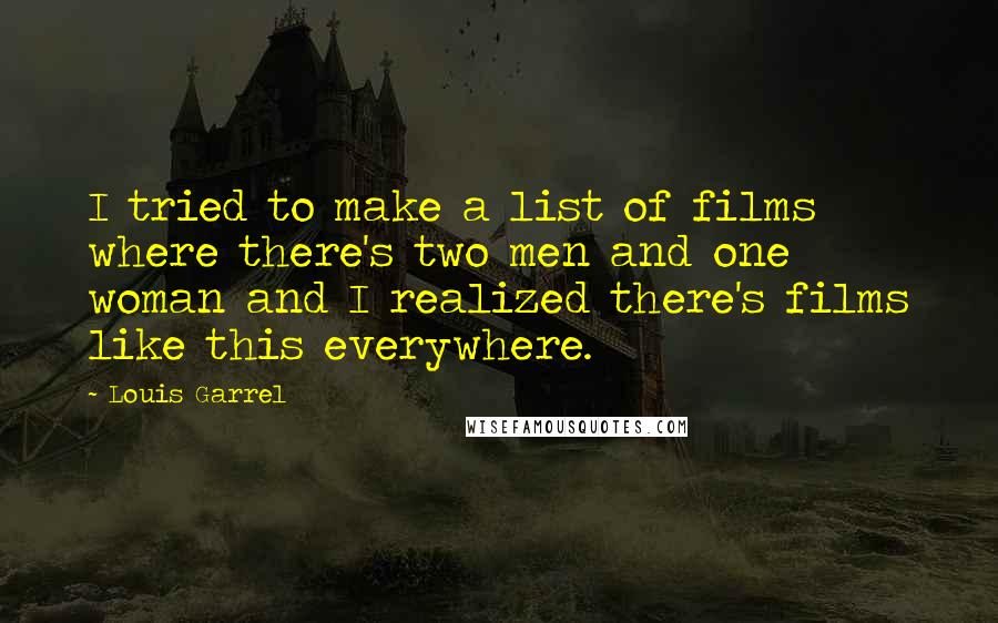 Louis Garrel Quotes: I tried to make a list of films where there's two men and one woman and I realized there's films like this everywhere.