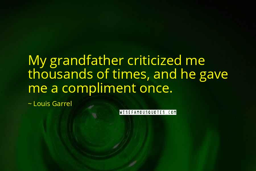 Louis Garrel Quotes: My grandfather criticized me thousands of times, and he gave me a compliment once.