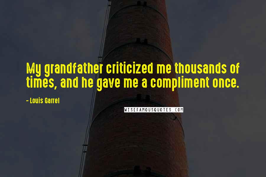 Louis Garrel Quotes: My grandfather criticized me thousands of times, and he gave me a compliment once.